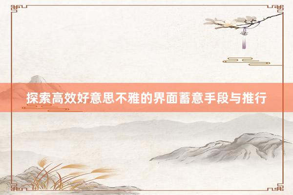 探索高效好意思不雅的界面蓄意手段与推行