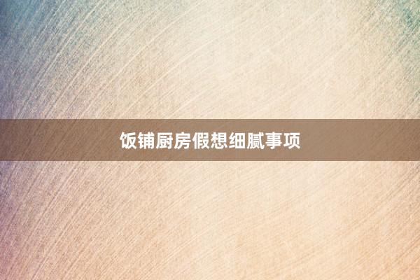 饭铺厨房假想细腻事项
